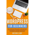 WordPress for Beginners: The complete dummies guide to start your own blog from zero to advanced development and customization. Includes plugin