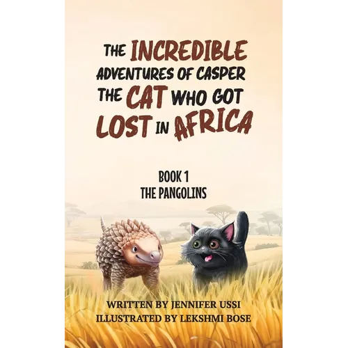 The Incredible Adventures of Casper the Cat Who Got Lost in Africa: Book 1: The Pangolins