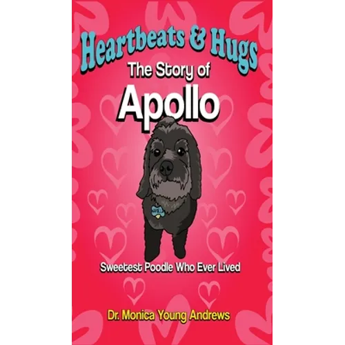 Heartbeats & Hugs: The Story of Apollo, Sweetest Poodle Who Ever Lived