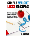 Simple Weight Loss Recipes: How to Prepare Simple Healthy Meals for Great Results in Fitness