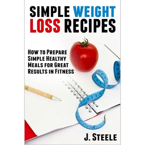 Simple Weight Loss Recipes: How to Prepare Simple Healthy Meals for Great Results in Fitness