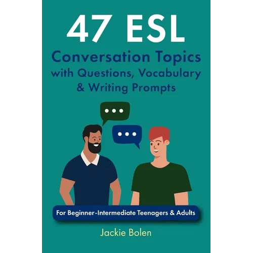 47 ESL Conversation Topics with Questions, Vocabulary & Writing Prompts: For Beginner-Intermediate Teenagers & Adults