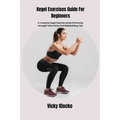 Kegel Exercises Guide For Beginners: A Complete Kegel Exercise Guide Enhancing Strength Twice Gains And Bodybuilding Tips