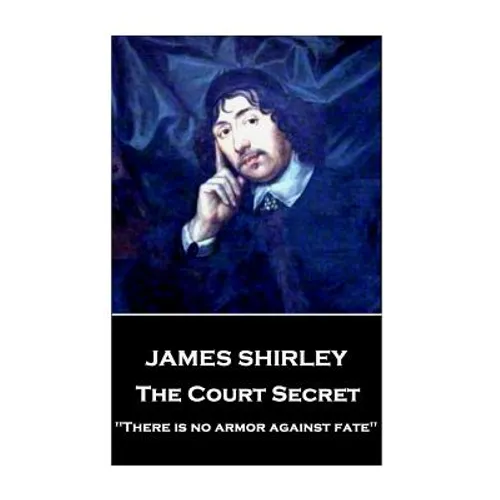 James Shirley - The Court Secret: "There is no armor against fate"