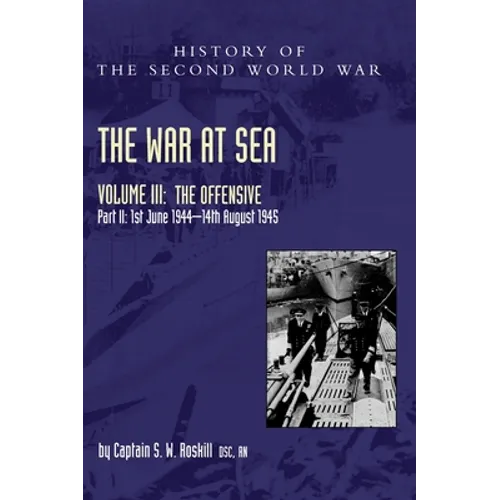 The War at Sea 1939-45: Volume III Part 2 The Offensive 1st June 1944-14th August 1945