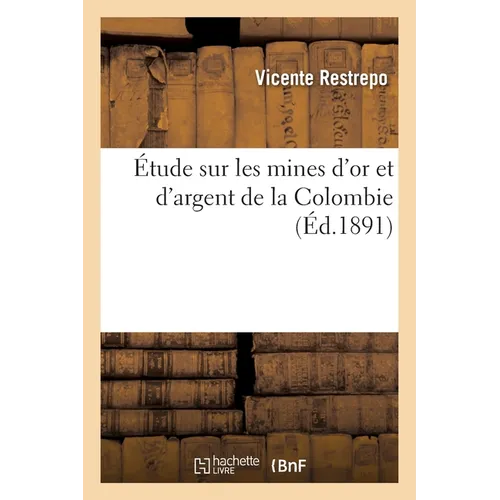Étude Sur Les Mines d'Or Et d'Argent de la Colombie