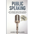 Public Speaking: Speak Like a Pro - How to Destroy Social Anxiety, Develop Self-Confidence, Improve Your Persuasion Skills, and Become a Master Presen