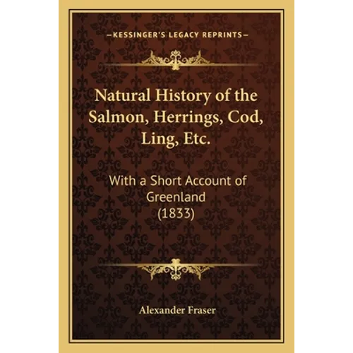 Natural History of the Salmon, Herrings, Cod, Ling, Etc.: With a Short Account of Greenland (1833)