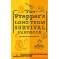 The Prepper's Long Term Survival Handbook: Step-By-Step Guide for Off-Grid Shelter, Self Sufficient Food, and More To Survive Anywhere, During ANY Dis