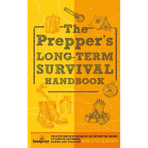 The Prepper's Long Term Survival Handbook: Step-By-Step Guide for Off-Grid Shelter, Self Sufficient Food, and More To Survive Anywhere, During ANY Dis