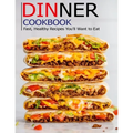 Dinner cookbook: Fast, Healthy Recipes You'll Want to Eat