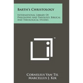 Barth's Christology: International Library Of Philosophy And Theology, Biblical And Theological Studies