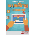 Web Marketing Turistico: Come Acquisire Migliaia di Clienti per la Tua Struttura con il Web
