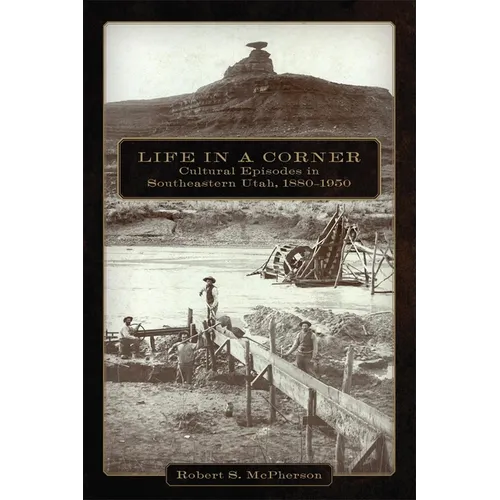 Life in a Corner: Cultural Episodes in Southeastern Utah, 1880-1950
