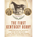 The First Kentucky Derby: Thirteen Black Jockeys, One Shady Owner, and the Little Red Horse That Wasn't Supposed to Win