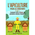 L'apiculture pour les débutants: Comment créer et élever vos premières colonies d'abeilles ?