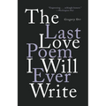 The Last Love Poem I Will Ever Write: Poems