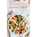 Intermittent Fasting Cookbook: Quick and Easy Recipes to Lose Weight, Unlock Your Metabolism, and Rejuvenate Your Body
