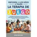 Empodera A Los Niños A Través De La Terapia De Juego: Estrategias Divertidas Para Involucrar A Su Hijo Desarrollar La Confianza Promover ... Fortalece