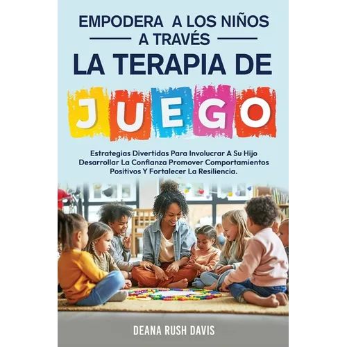Empodera A Los Niños A Través De La Terapia De Juego: Estrategias Divertidas Para Involucrar A Su Hijo Desarrollar La Confianza Promover ... Fortalece