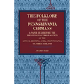 The Folklore of the Pennsylvania Germans: A Paper Read Before the Pennsylvania-German Society at the Annual Meeting, York, Pennsylvania, October 14th,