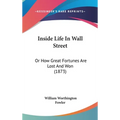Inside Life In Wall Street: Or How Great Fortunes Are Lost And Won (1873)