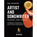 The Modern Artist and Songwriter Journal and Toolkit: A Workbook with Everything You Need for a Career Creating Music in Today's Music Industry