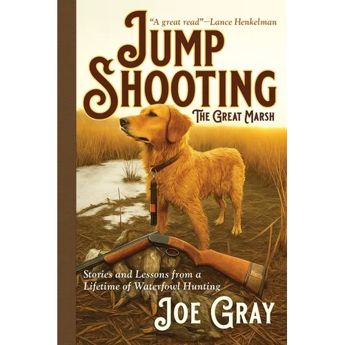Jump Shooting the Great Marsh: Stories and Lessons from a Lifetime of Waterfowl Hunting