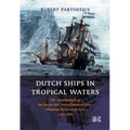 Dutch Ships in Tropical Waters: The Development of the Dutch East India Company (VOC) Shipping Network in Asia 1595-1660