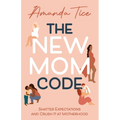 The New Mom Code: Shatter Expectations and Crush It at Motherhood