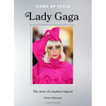 Icons of Style: Lady Gaga: The Story of a Fashion Legend