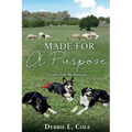 Made For A Purpose: Lessons From My Sheepdogs by Debbie L. Cole
