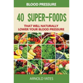Bloeddruk oplossingen: bloeddruk: 40 super voedsel dat zal natuurlijk lager uw bloeddruk: Super voedingsmiddelen, Dash dieet, weinig zout, gezond eten