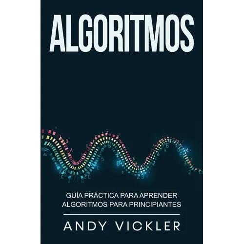 Algoritmos: Guía práctica para aprender algoritmos para principiantes