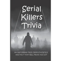 Serial Killers Trivia: 500 Disturbing True Crime Statistics And Fact That Will Freak You Out: Quiz On Crime, Crimes To Solve For Fun