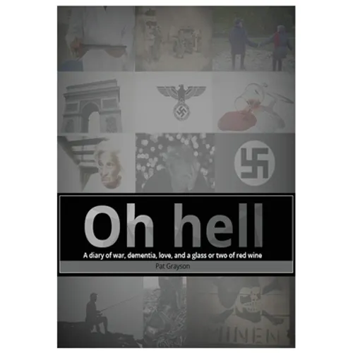 Oh Hell A diary of war, dementia, love, and a glass or two of red wine.