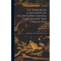 The Submerged Continents Of Atlantis And Lemuria, Their History And Civilization: Being Chapters From The Akashic Records