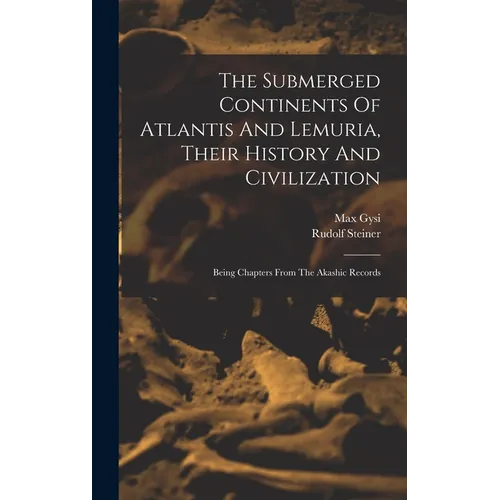 The Submerged Continents Of Atlantis And Lemuria, Their History And Civilization: Being Chapters From The Akashic Records
