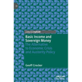 Basic Income and Sovereign Money: The Alternative to Economic Crisis and Austerity Policy