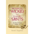 Prosperous Wicked and Plagued Saints: An Exposition of Psalm 73