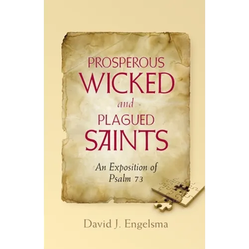 Prosperous Wicked and Plagued Saints: An Exposition of Psalm 73