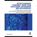 Attachment Theory and the Teacher-Student Relationship: A Practical Guide for Teachers, Teacher Educators and School Leaders