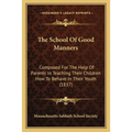 The School Of Good Manners: Composed For The Help Of Parents In Teaching Their Children How To Behave In Their Youth (1837)