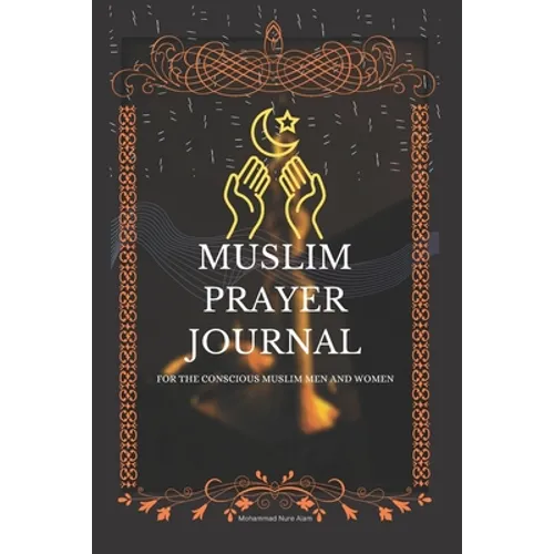 Muslim Prayer Journal for the conscious muslim men and women: An islamic journal for muslims: way to get closer to Allah