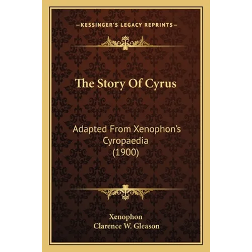 The Story Of Cyrus: Adapted From Xenophon's Cyropaedia (1900)