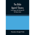The Bible Against Slavery, Or, An Inquiry Into The Genius Of The Mosaic System, And The Teachings Of The Old Testament On The Subject Of Human Rights