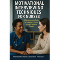 Motivational Interviewing Techniques for Nurses: A comprehensive guide for Engaging Patients in Health Behavior Change