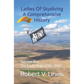 Ladies Of Skydiving A Comprehensive History: Volume One The Early Years 1799--1942