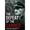 The Defeat of the Damned: The Destruction of the Dirlewanger Brigade at the Battle of Ipolysag, December 1944