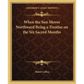 When the Sun Moves Northward Being a Treatise on the Six Sacred Months